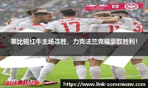 莱比锡红牛主场连胜，力克法兰克福豪取胜利！